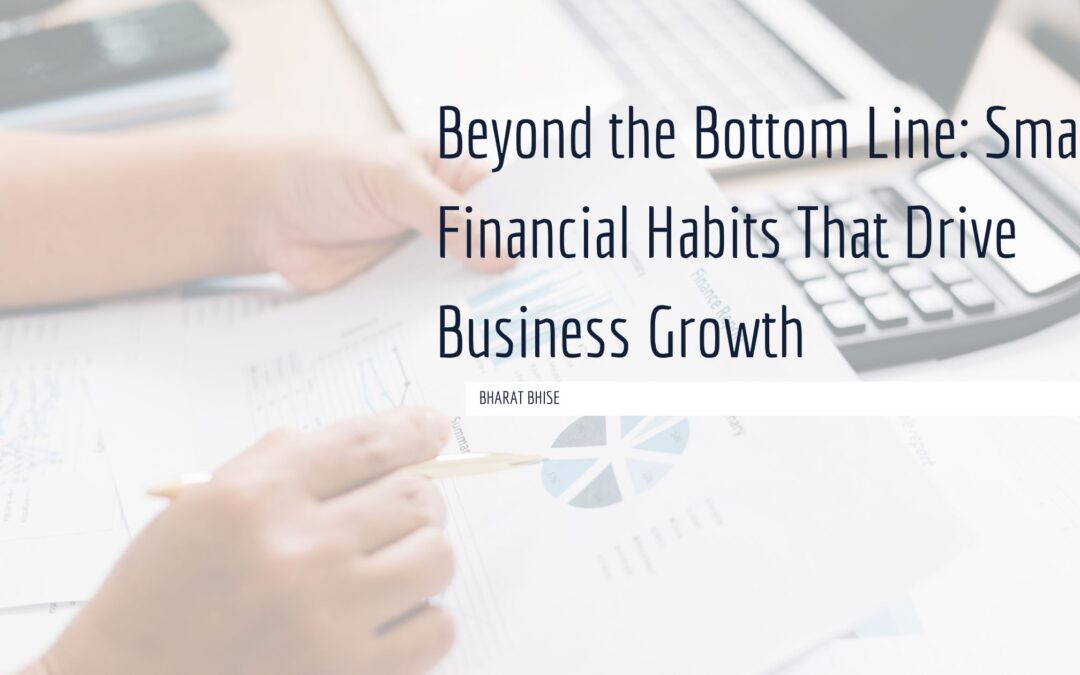 Beyond the Bottom Line: Smart Financial Habits That Drive Business Growth