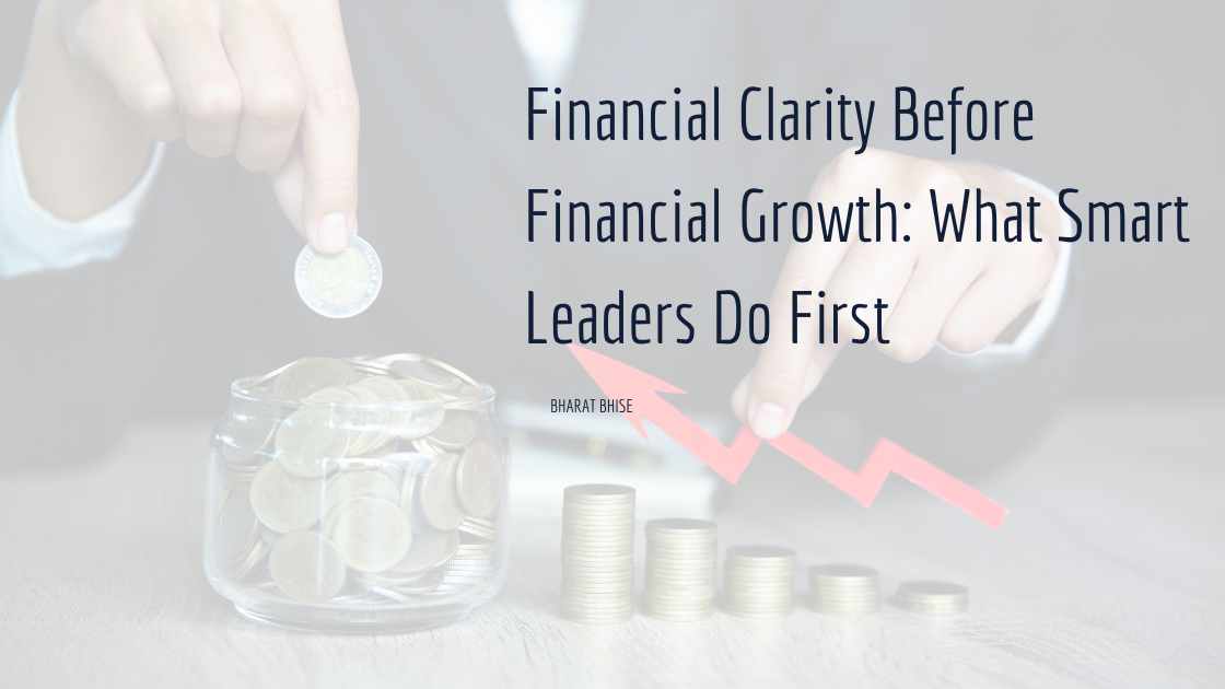 Financial Clarity Before Financial Growth: What Smart Leaders Do First